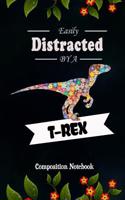 Easily Distracted by a T-Rex: Composition Notebook, Flowers Dinosaur, Valentines Day Love Journal Gift for Girls Moms to Write on