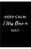 Keep Calm I Was Born in May: Notebook/Journal 120 Blank Lined Page 6x 9 This Journal Can Be Used as a Diary, School Notebook Personal Journal.