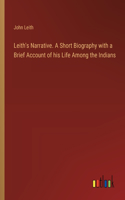 Leith's Narrative. A Short Biography with a Brief Account of his Life Among the Indians