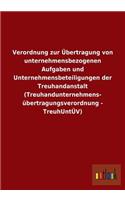 Verordnung zur Übertragung von unternehmensbezogenen Aufgaben und Unternehmensbeteiligungen der Treuhandanstalt (Treuhandunternehmens- übertragungsverordnung - TreuhUntÜV)