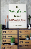 Jungfrau Mann liebt Nägel mit Köpfen (auch wenn er kein Handwerker ist).