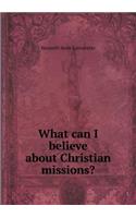 What can I believe about Christian missions?: (English)