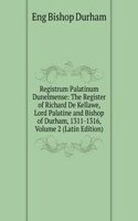 Registrum Palatinum Dunelmense: The Register of Richard De Kellawe, Lord Palatine and Bishop of Durham, 1311-1316, Volume 2 (Latin Edition)