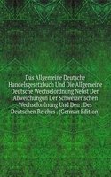 Das Allgemeine Deutsche Handelsgesetzbuch Und Die Allgemeine Deutsche Wechselordnung Nebst Den Abweichungen Der Schweizerischen Wechselordnung Und Den . Des Deutschen Reiches . (German Edition)