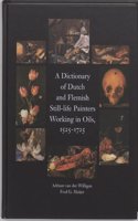 A Dictionary of Dutch & Flemish Still Life Painters Working in Oils 1525-1725