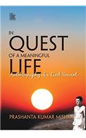 In Quest of A Meaningful Life:: Autobiography of a Civil Servant