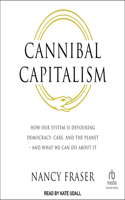 Cannibal Capitalism: How Our System Is Devouring Democracy, Care, and the Planet - And What We Can Do about It