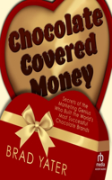 Chocolate Covered Money: Secrets of the Marketing Genius Who Built the World's Most Successful Chocolate Brands