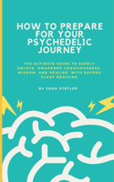 How to Prepare for Your Psychedelic Journey