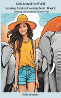 Girls Around the World: Amazing Animals Coloring Book (Book 1): Learn, Color, and Be Inspired by Amazing Animals and Life Lessons