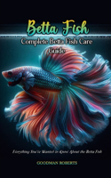 Complete Betta Fish Care Guide: Everything You've Wanted to Know About the Betta Fish