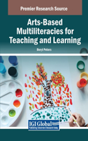 Arts-Based Multiliteracies for Teaching and Learning: (Advances in Educational Technologies and Instructional Design)