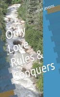 Only Love Rules & Conquers