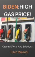 Biden: HIGH GAS PRICE!: Causes, Effects And Solutions.