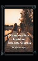 Die Kunst, eine Frau zu begeistern: Kama Sutra Für Lesben