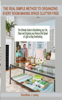 Real Simple Method to Organizing Every Room Making Space Clutter Free: The Ultimate Guide to Decluttering your Life, Clean and Organize your Home at the Speed of Light to Stop Overthinking
