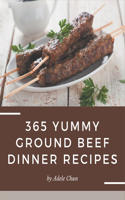 365 Yummy Ground Beef Dinner Recipes: The Best Yummy Ground Beef Dinner Cookbook that Delights Your Taste Buds