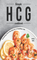 Simple HCG Cookbook: Amazing HCG Recipes for A Healthier Life