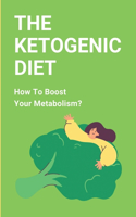 The Ketogenic Diet: How To Boost Your Metabolism?: Guide To Keto Meal Prep