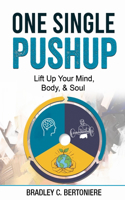 One Single Pushup: Lift Up Your Mind, Body, and Soul