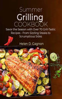 Summer Grilling Cookbook: Savor the Season with Over 70 Grill-Tastic Recipes - From Sizzling Steaks to Scrumptious Sides