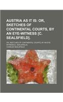 Austria as It Is; Or, Sketches of Continental Courts, by an Eye-Witness [C. Sealsfield] Or, Sketches of Continental Courts, by an Eye-Witness [C. Seal