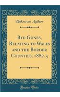 Bye-Gones, Relating to Wales and the Border Counties, 1882-3 (Classic Reprint)