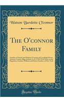 The O'connor Family: Families of Daniel and Mathias O'connor of Corsallagh House, Achonry County, Sligo, Ireland, A. D. 1750; With Notes on the Hagadorn, Furman, Williams and Eaton Families, of New York (Classic Reprint)