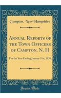 Annual Reports of the Town Officers of Campton, N. H: For the Year Ending January 31st, 1920 (Classic Reprint): For the Year Ending January 31st, 1920 (Classic Reprint)