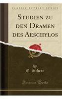 Studien Zu Den Dramen Des Aeschylos (Classic Reprint)