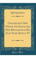 Geschichte Der Päpste Im Zeitalter Der Renaissance Bis Zum Tode Sixtus' IV (Classic Reprint)