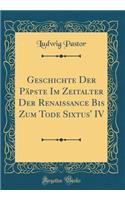 Geschichte Der Pï¿½pste Im Zeitalter Der Renaissance Bis Zum Tode Sixtus' IV (Classic Reprint)