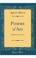 Pomme d'Api: OpÃ©rette En Un Acte (Classic Reprint)