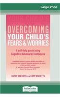 Overcoming Your Child's Fears and Worries (16pt Large Print Edition)