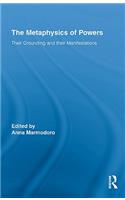 The Metaphysics of Powers: Their Grounding and their Manifestations(Routledge Studies in Metaphysics)