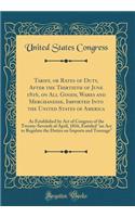 Tariff, or Rates of Duty, After the Thirtieth of June 1816, on All Goods, Wares and Merchandise, Imported Into the United States of America: As Established by Act of Congress of the Twenty-Seventh of April, 1816, Entitled "an Act to Regulate the Du