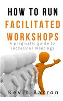 How To Run Facilitated Workshops