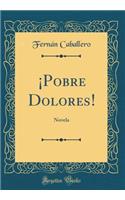 ï¿½pobre Dolores!: Novela (Classic Reprint)