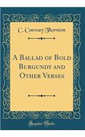 A Ballad of Bold Burgundy and Other Verses (Classic Reprint)
