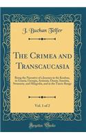 The Crimea and Transcaucasia, Vol. 1 of 2: Being the Narrative of a Journey in the Kouban, in Gouria, Georgia, Armenia, Ossety, Imeritia, Swannety, and Mingrelia, and in the Tauric Range (Classic Reprint)