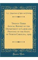 Twenty-Third Annual Report of the Department of Labor and Printing of the State of North Carolina, 1909 (Classic Reprint)