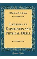 Lessons in Expression and Physical Drill (Classic Reprint)