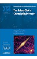 Galaxy Disk in Cosmological Context: Proceedings of the 254th Symposium of the International Astronomical Union Held in Copenhagen, Denmark Jun3 9 - 13, 2008