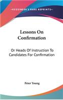 Lessons On Confirmation: Or Heads Of Instruction To Candidates For Confirmation