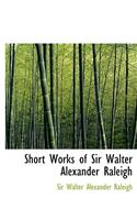 Short Works of Sir Walter Alexander Raleigh