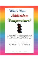 What's Your Addiction Temperature? A Road Map to Healing from Pain of Addiction Using TEL Therapy: (English)