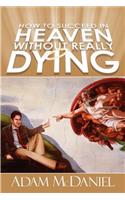 How to Succeed in Heaven Without Really Dying