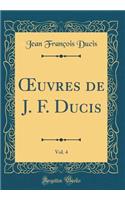 Oeuvres de J. F. Ducis, Vol. 4 (Classic Reprint)