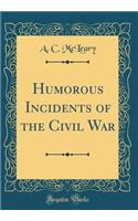 Humorous Incidents of the Civil War (Classic Reprint)