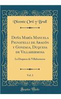 Doï¿½a Marï¿½a Manuela Pignatelli de Aragï¿½n y Gonzaga, Duquesa de Villahermosa, Vol. 2: La Duquesa de Villahermosa (Classic Reprint)